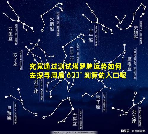 究竟通过测试塔罗牌运势如何去探寻周易 🐯 测算的入口呢